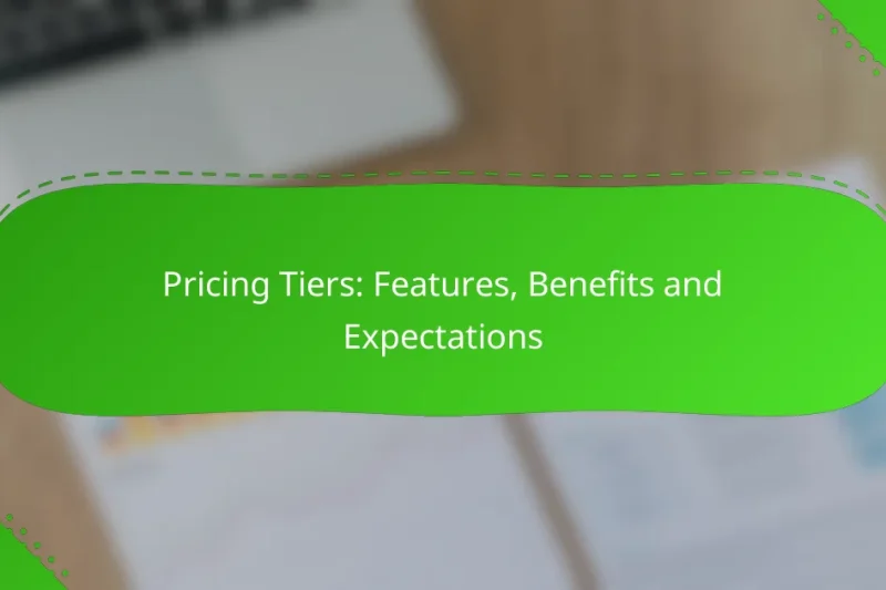 Pricing Tiers: Features, Benefits and Expectations