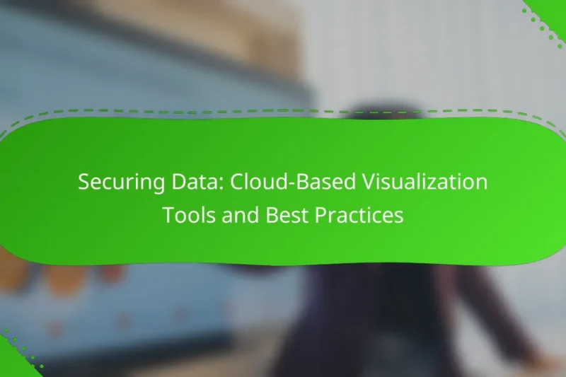 Securing Data: Cloud-Based Visualization Tools and Best Practices