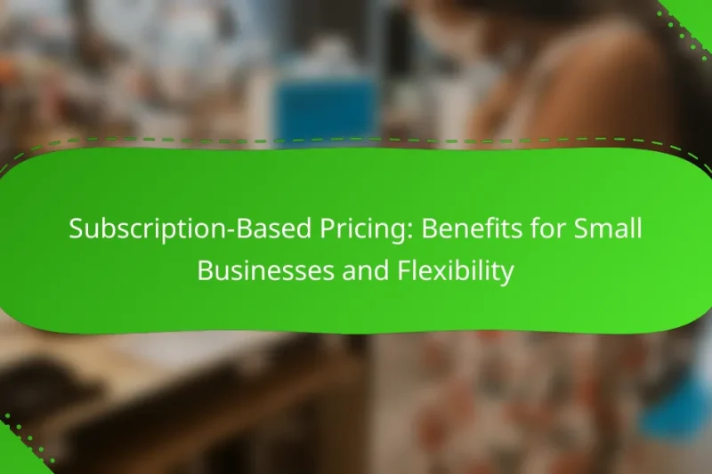 Subscription-Based Pricing: Benefits for Small Businesses and Flexibility
