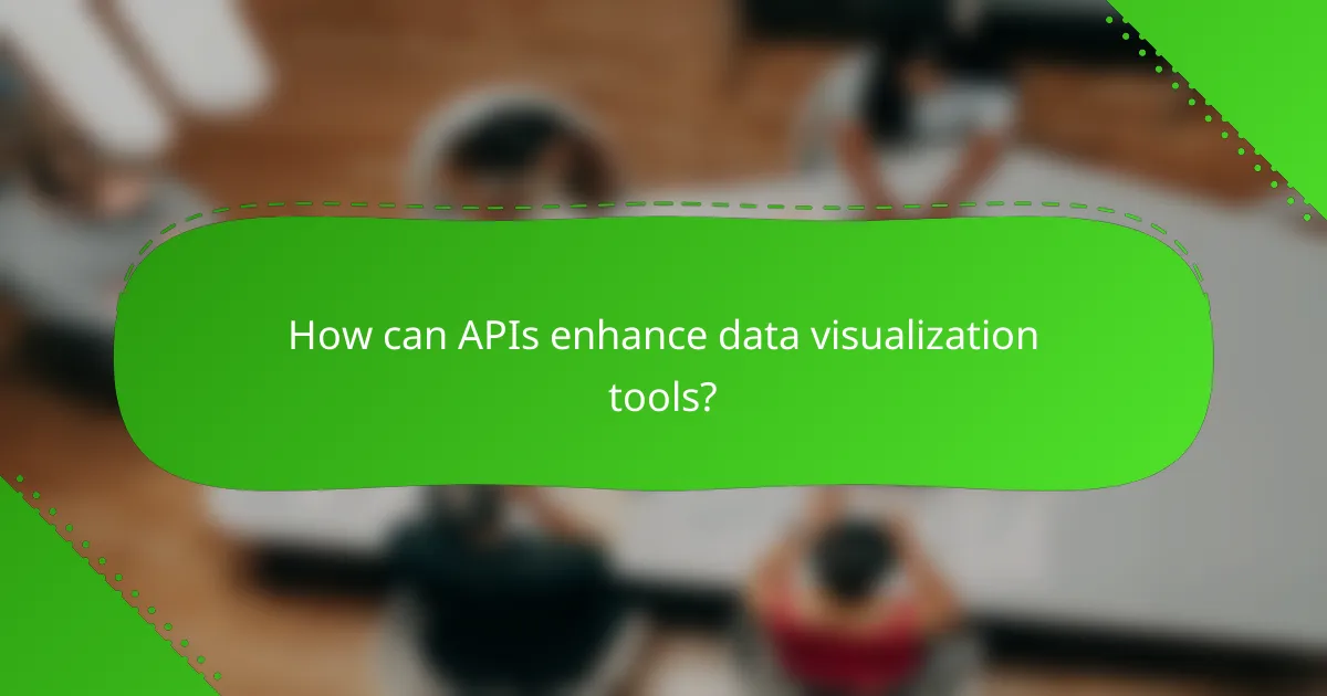 How can APIs enhance data visualization tools?