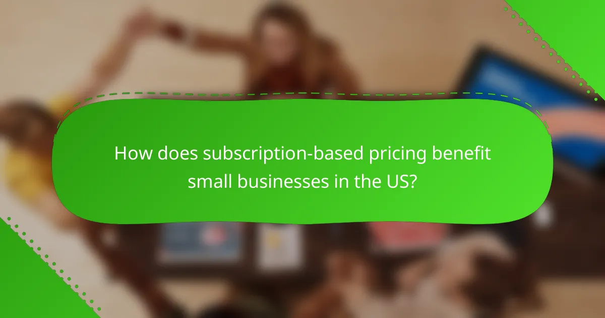 How does subscription-based pricing benefit small businesses in the US?