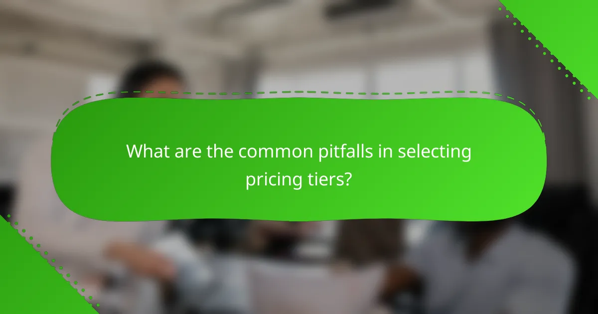What are the common pitfalls in selecting pricing tiers?