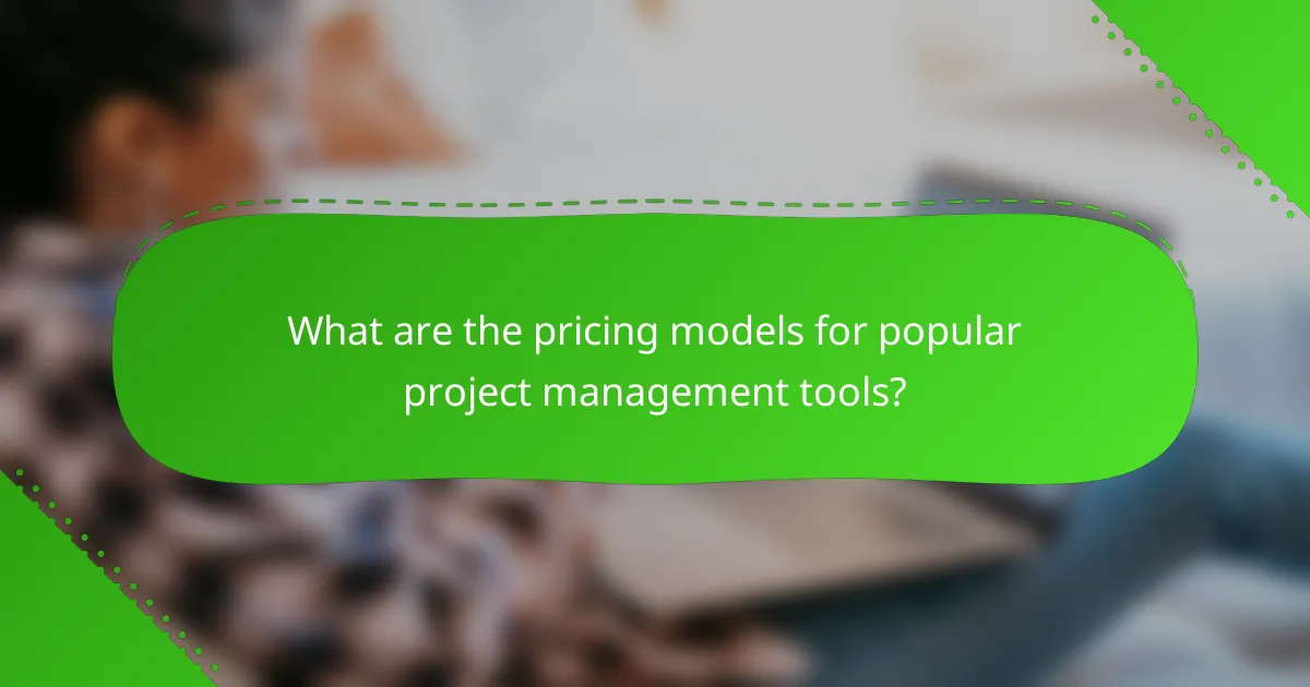 What are the pricing models for popular project management tools?