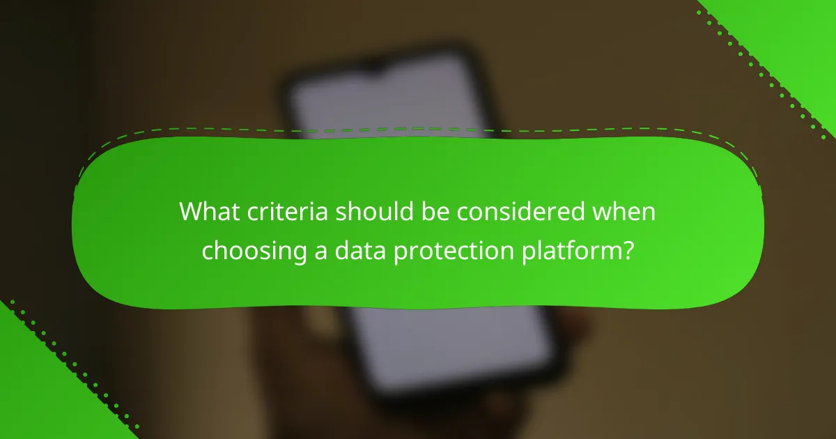 What criteria should be considered when choosing a data protection platform?