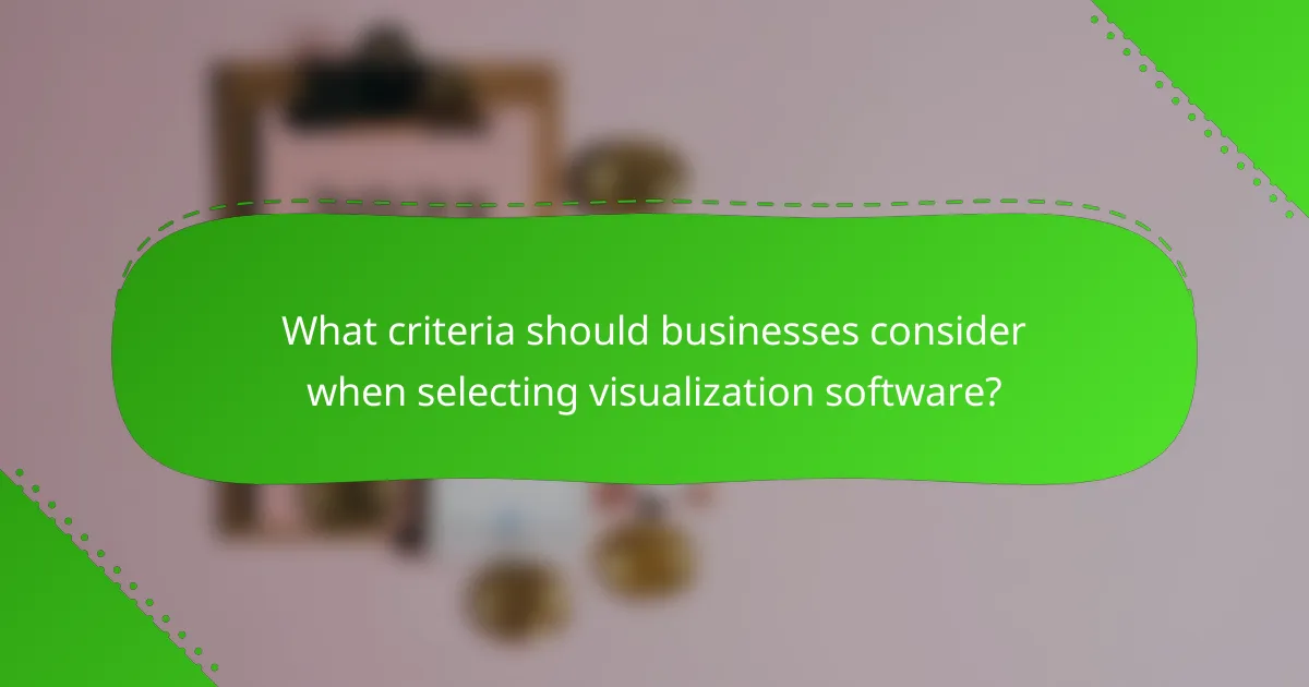 What criteria should businesses consider when selecting visualization software?