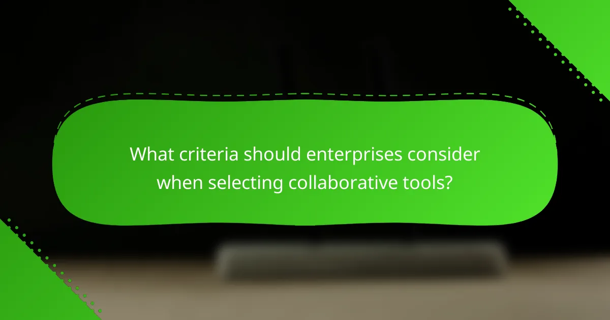 What criteria should enterprises consider when selecting collaborative tools?