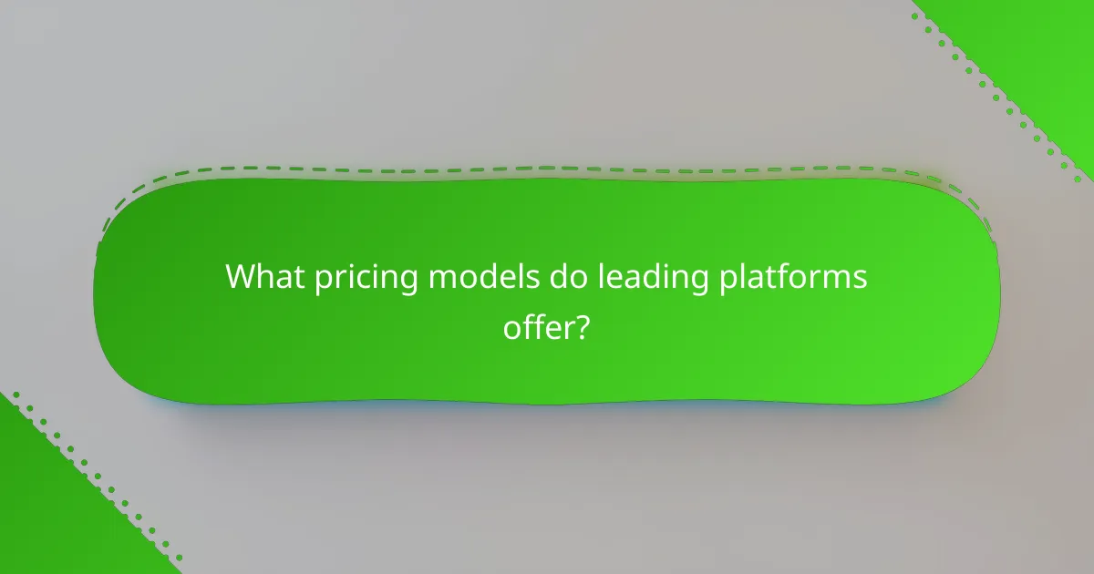 What pricing models do leading platforms offer?