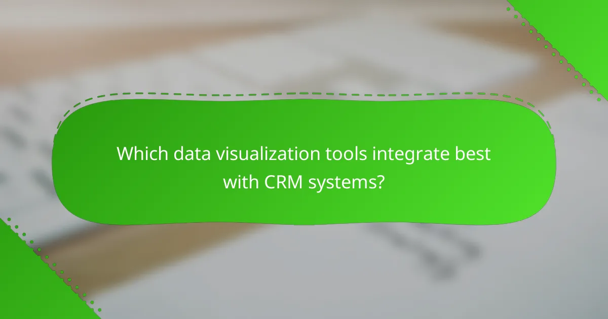 Which data visualization tools integrate best with CRM systems?